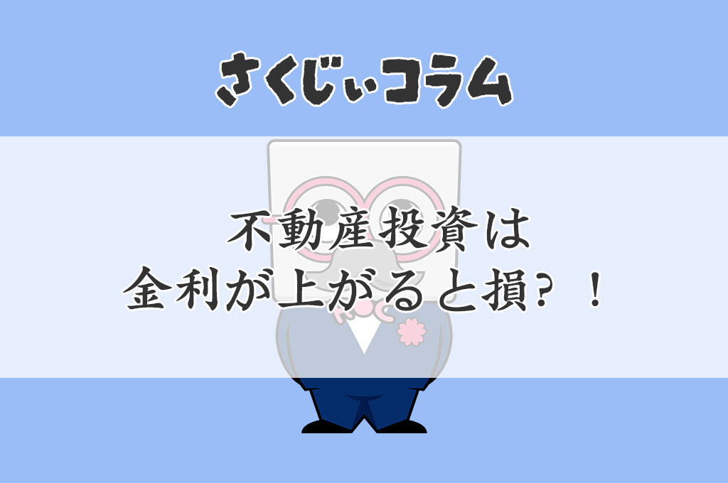 不動産投資は金利が上がると損？！